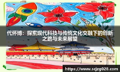 代怀博：探索现代科技与传统文化交融下的创新之路与未来展望