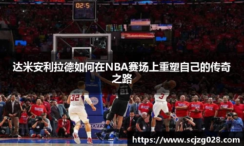 达米安利拉德如何在NBA赛场上重塑自己的传奇之路